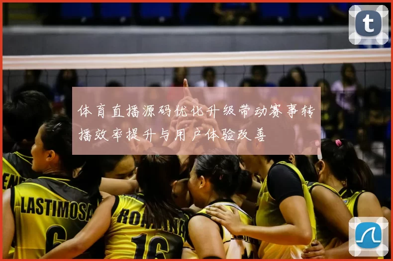 体育直播源码优化升级带动赛事转播效率提升与用户体验改善