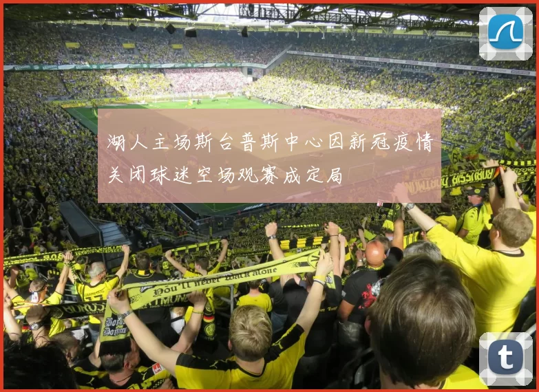 湖人主场斯台普斯中心因新冠疫情关闭球迷空场观赛成定局