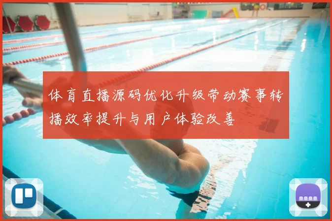 体育直播源码优化升级带动赛事转播效率提升与用户体验改善