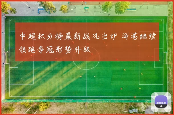 中超积分榜最新战况出炉 海港继续领跑争冠形势升级