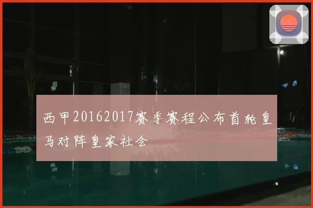 西甲20162017赛季赛程公布首轮皇马对阵皇家社会